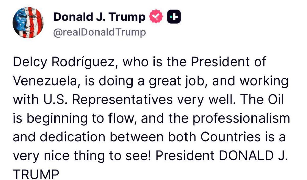 Delcy Rodríguez, the President of Venezuela, is doing a great job and working very well with the representatives of the United States. The oil is starting to flow, and the professionalism and dedication between our two countries is very good to see. —President Donald J. Trump